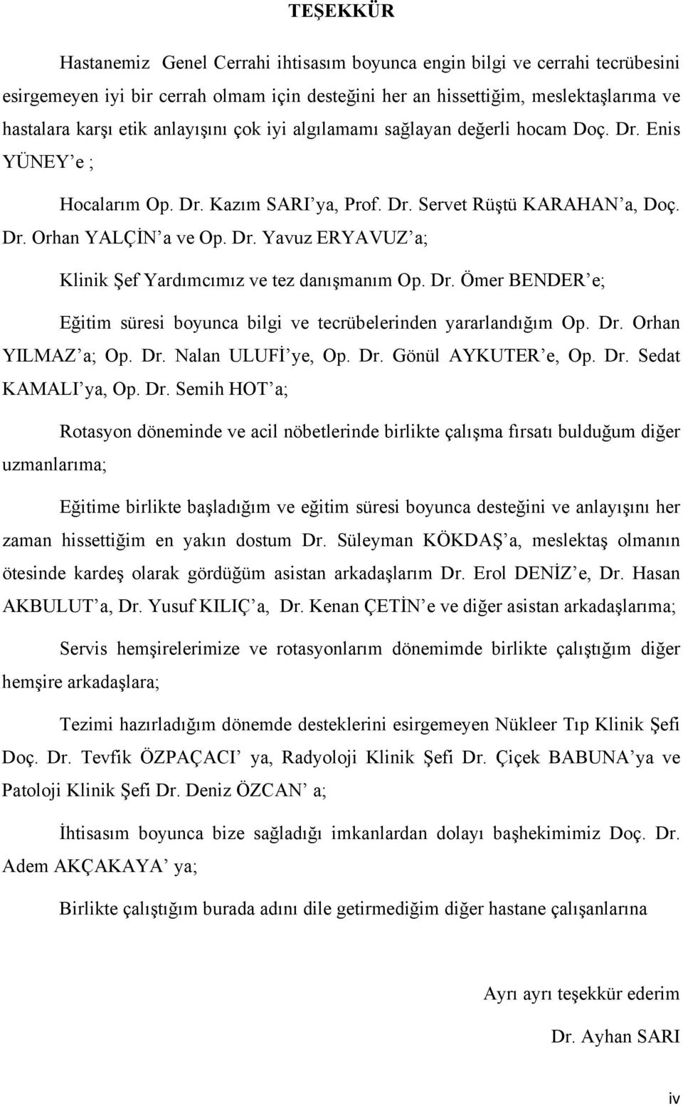 Dr. Ömer BENDER e; Eğitim süresi boyunca bilgi ve tecrübelerinden yararlandığım Op. Dr.