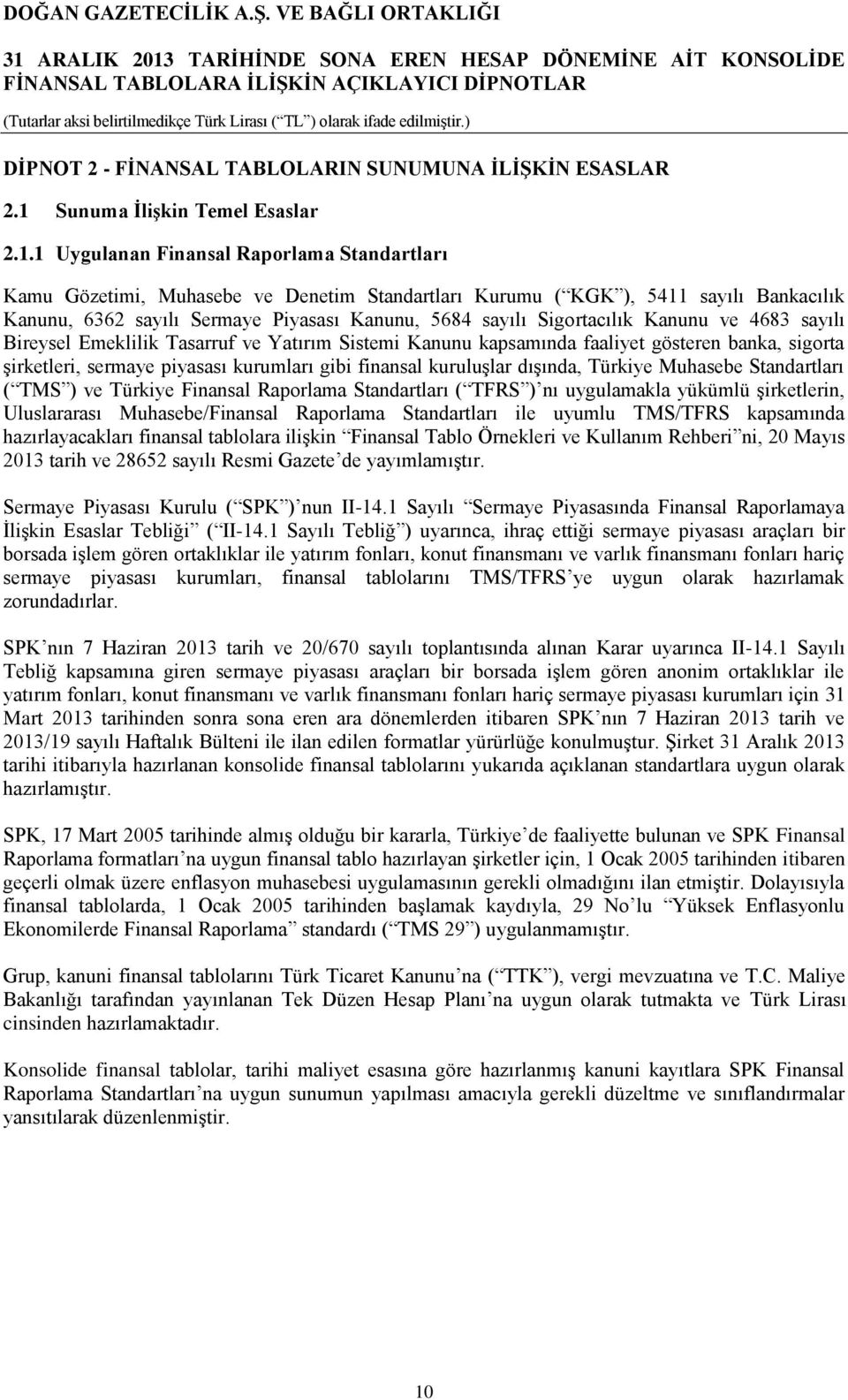 1 Uygulanan Finansal Raporlama Standartları Kamu Gözetimi, Muhasebe ve Denetim Standartları Kurumu ( KGK ), 5411 sayılı Bankacılık Kanunu, 6362 sayılı Sermaye Piyasası Kanunu, 5684 sayılı