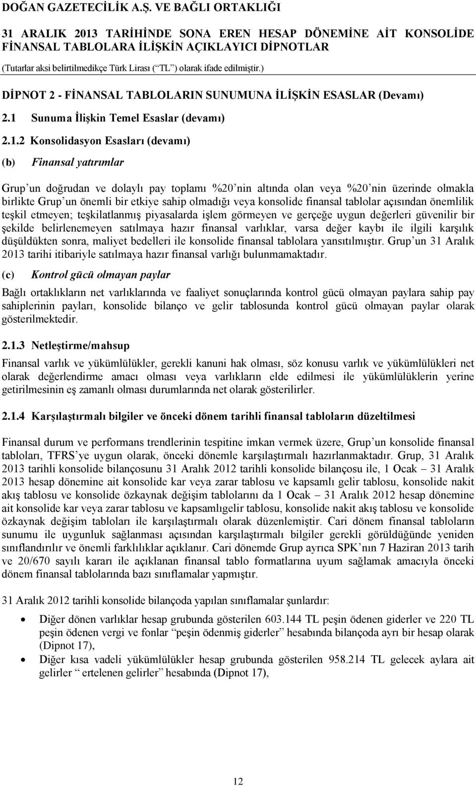 2 Konsolidasyon Esasları (devamı) (b) Finansal yatırımlar Grup un doğrudan ve dolaylı pay toplamı %20 nin altında olan veya %20 nin üzerinde olmakla birlikte Grup un önemli bir etkiye sahip olmadığı