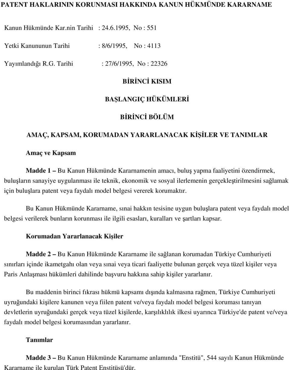 buluş yapma faaliyetini özendirmek, buluşların sanayiye uygulanması ile teknik, ekonomik ve sosyal ilerlemenin gerçekleştirilmesini sağlamak için buluşlara patent veya faydalı model belgesi vererek