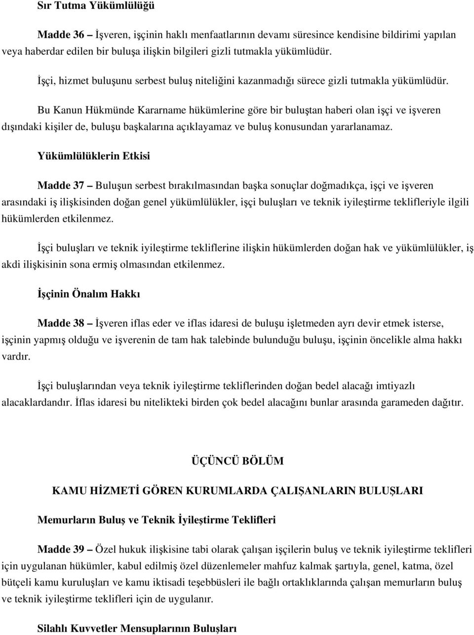 Bu Kanun Hükmünde Kararname hükümlerine göre bir buluştan haberi olan işçi ve işveren dışındaki kişiler de, buluşu başkalarına açıklayamaz ve buluş konusundan yararlanamaz.