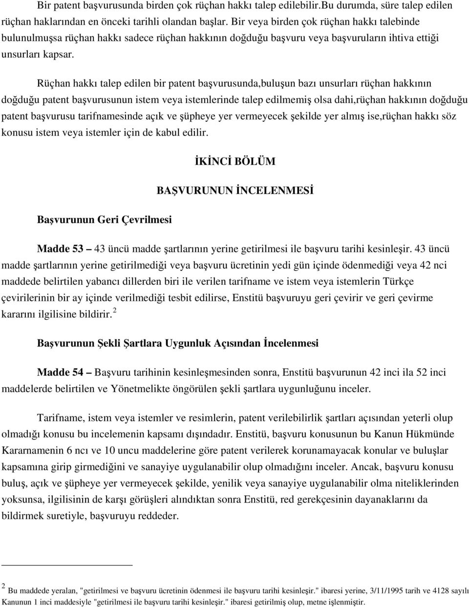 Rüçhan hakkı talep edilen bir patent başvurusunda,buluşun bazı unsurları rüçhan hakkının doğduğu patent başvurusunun istem veya istemlerinde talep edilmemiş olsa dahi,rüçhan hakkının doğduğu patent