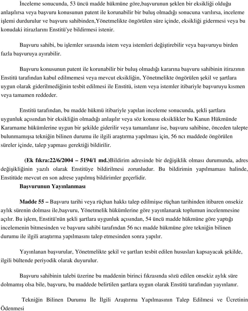 Başvuru sahibi, bu işlemler sırasında istem veya istemleri değiştirebilir veya başvuruyu birden fazla başvuruya ayırabilir.