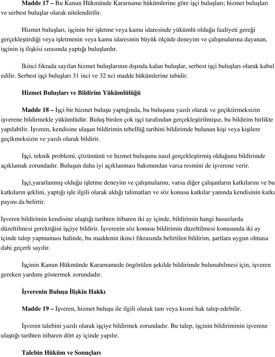 iş ilişkisi sırasında yaptığı buluşlardır. İkinci fıkrada sayılan hizmet buluşlarının dışında kalan buluşlar, serbest işçi buluşları olarak kabul edilir.