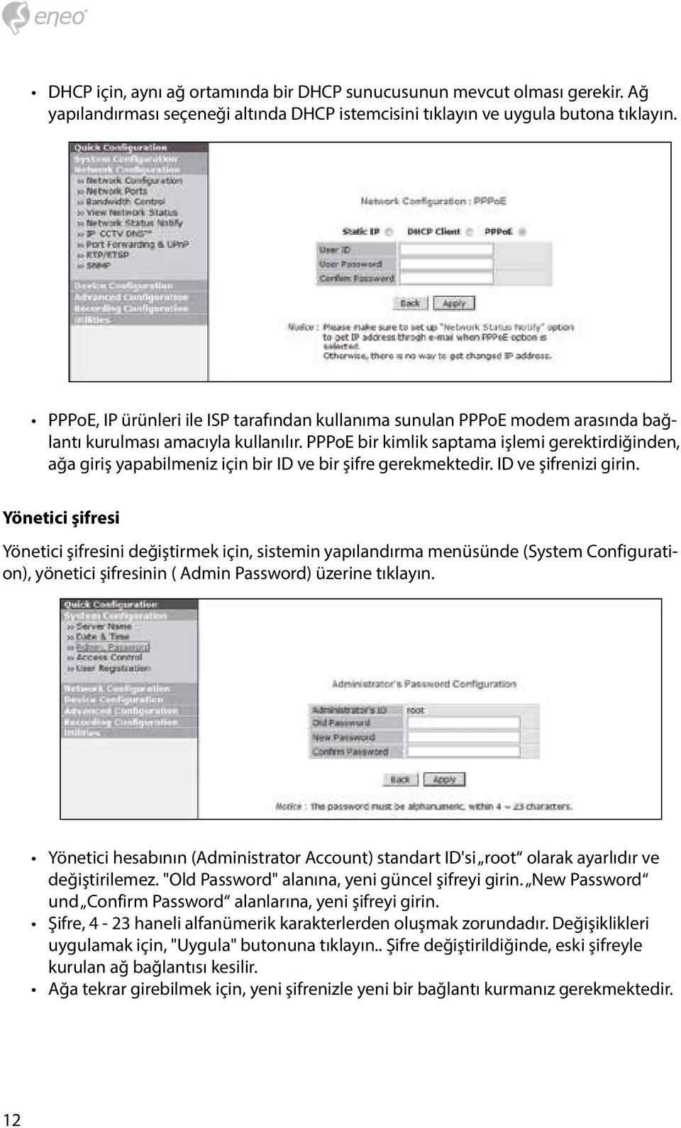 PPPoE bir kimlik saptama işlemi gerektirdiğinden, ağa giriş yapabilmeniz için bir ID ve bir şifre gerekmektedir. ID ve şifrenizi girin.