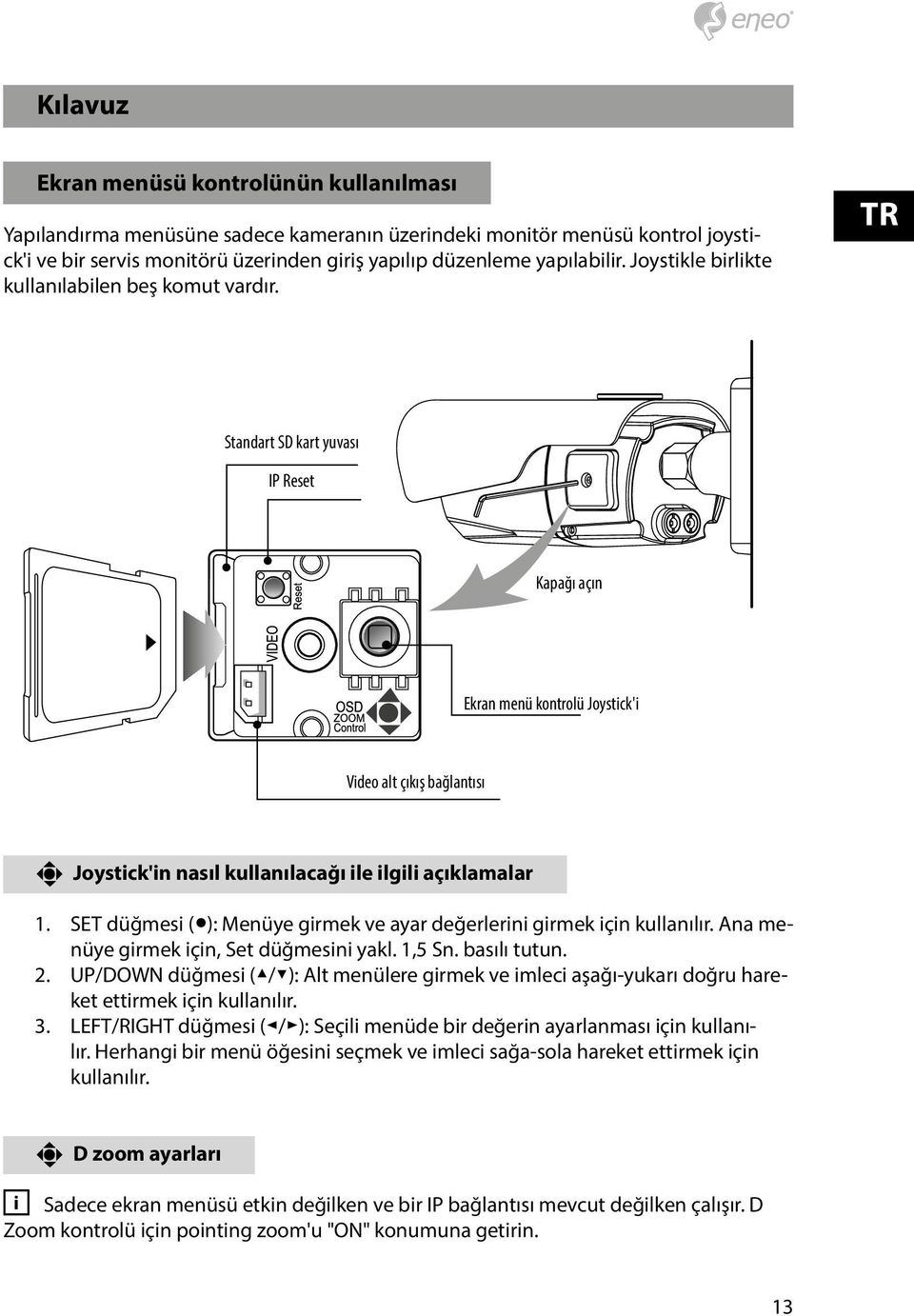 TR Standart SD kart yuvası IP Reset Kapağı açın Ekran menü kontrolü Joystick'i Video alt çıkış bağlantısı Joystick'in nasıl kullanılacağı ile ilgili açıklamalar 1.