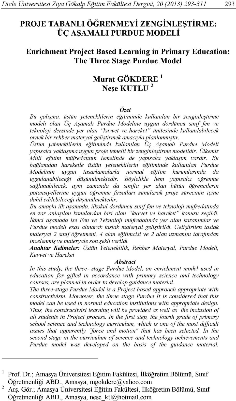 fen ve teknoloji dersinde yer alan kuvvet ve hareket ünitesinde kullanılabilecek örnek bir rehber materyal geliştirmek amacıyla planlanmıştır.