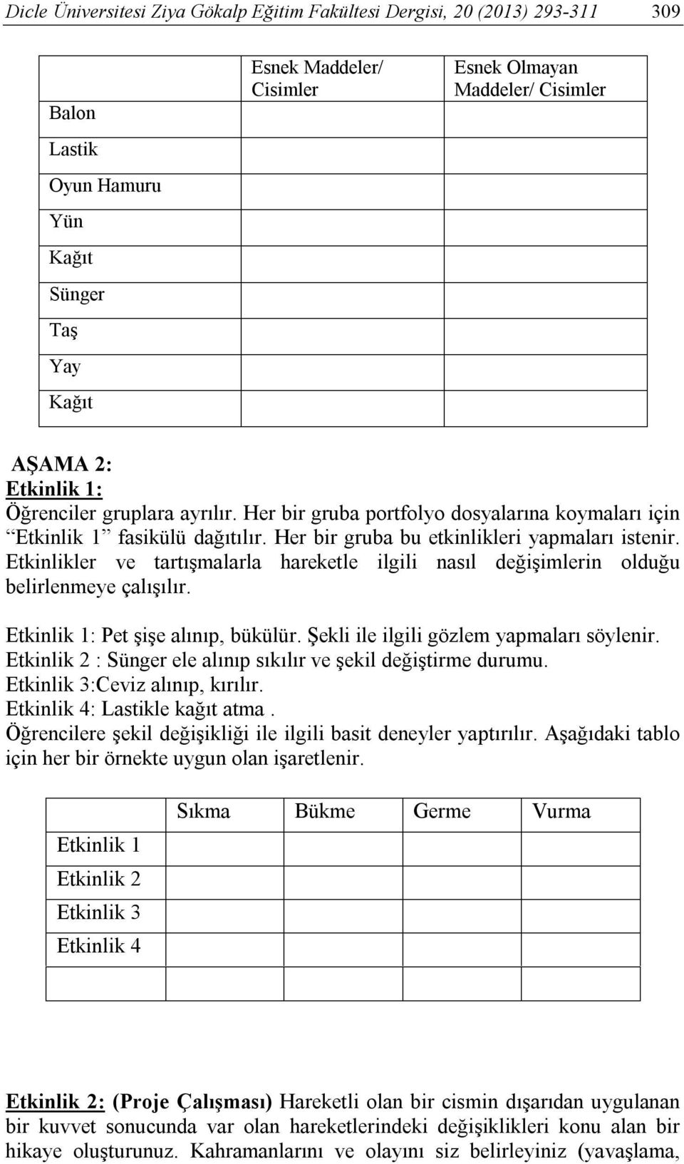 Etkinlikler ve tartışmalarla hareketle ilgili nasıl değişimlerin olduğu belirlenmeye çalışılır. Etkinlik 1: Pet şişe alınıp, bükülür. Şekli ile ilgili gözlem yapmaları söylenir.