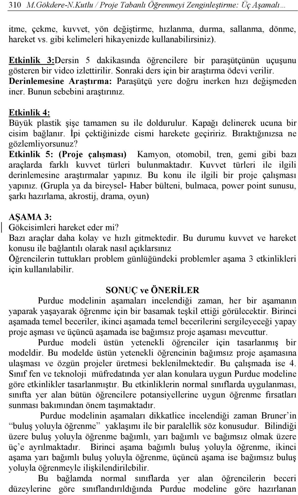 Derinlemesine Araştırma: Paraşütçü yere doğru inerken hızı değişmeden iner. Bunun sebebini araştırınız. Etkinlik 4: Büyük plastik şişe tamamen su ile doldurulur.