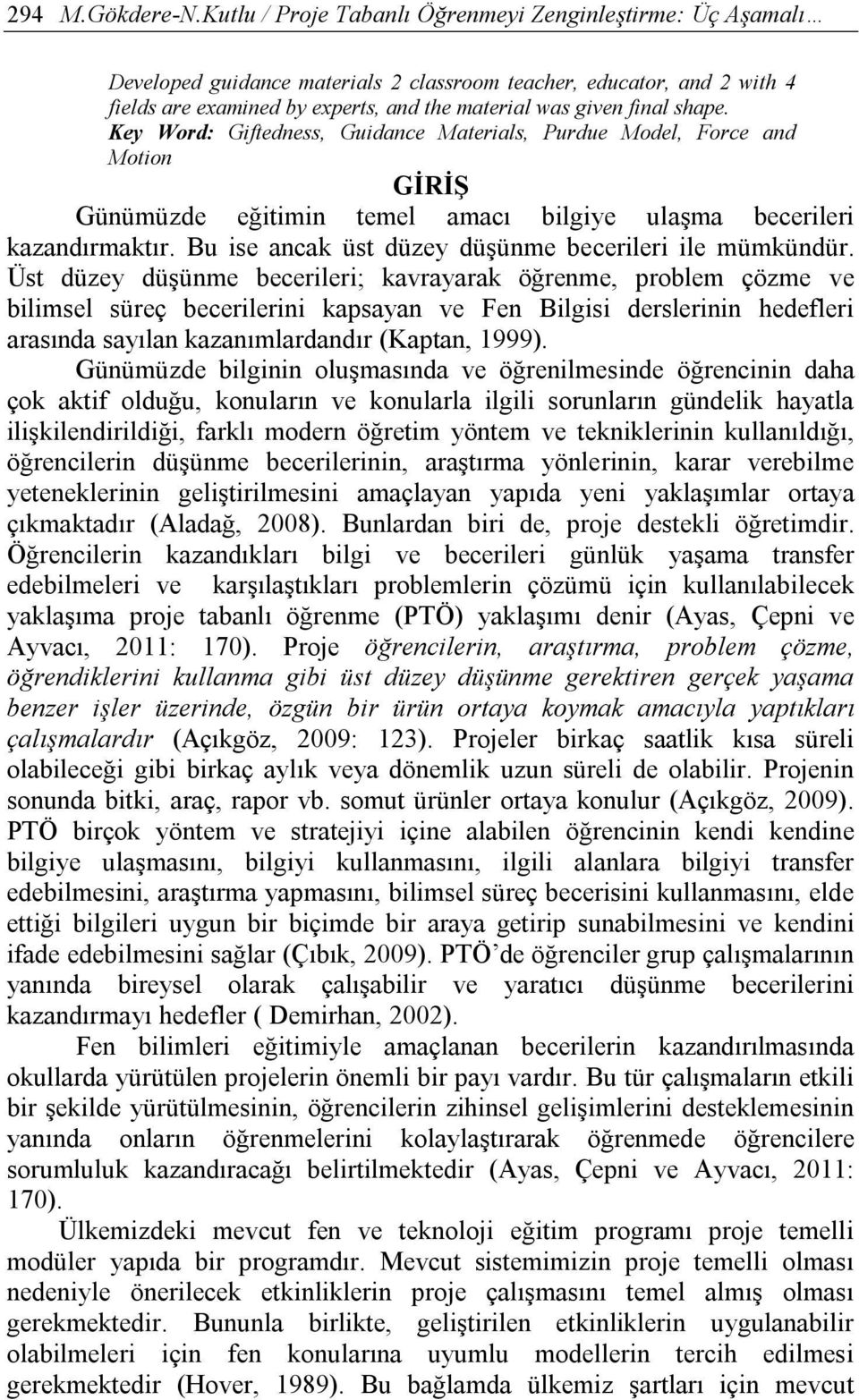 shape. Key Word: Giftedness, Guidance Materials, Purdue Model, Force and Motion GİRİŞ Günümüzde eğitimin temel amacı bilgiye ulaşma becerileri kazandırmaktır.