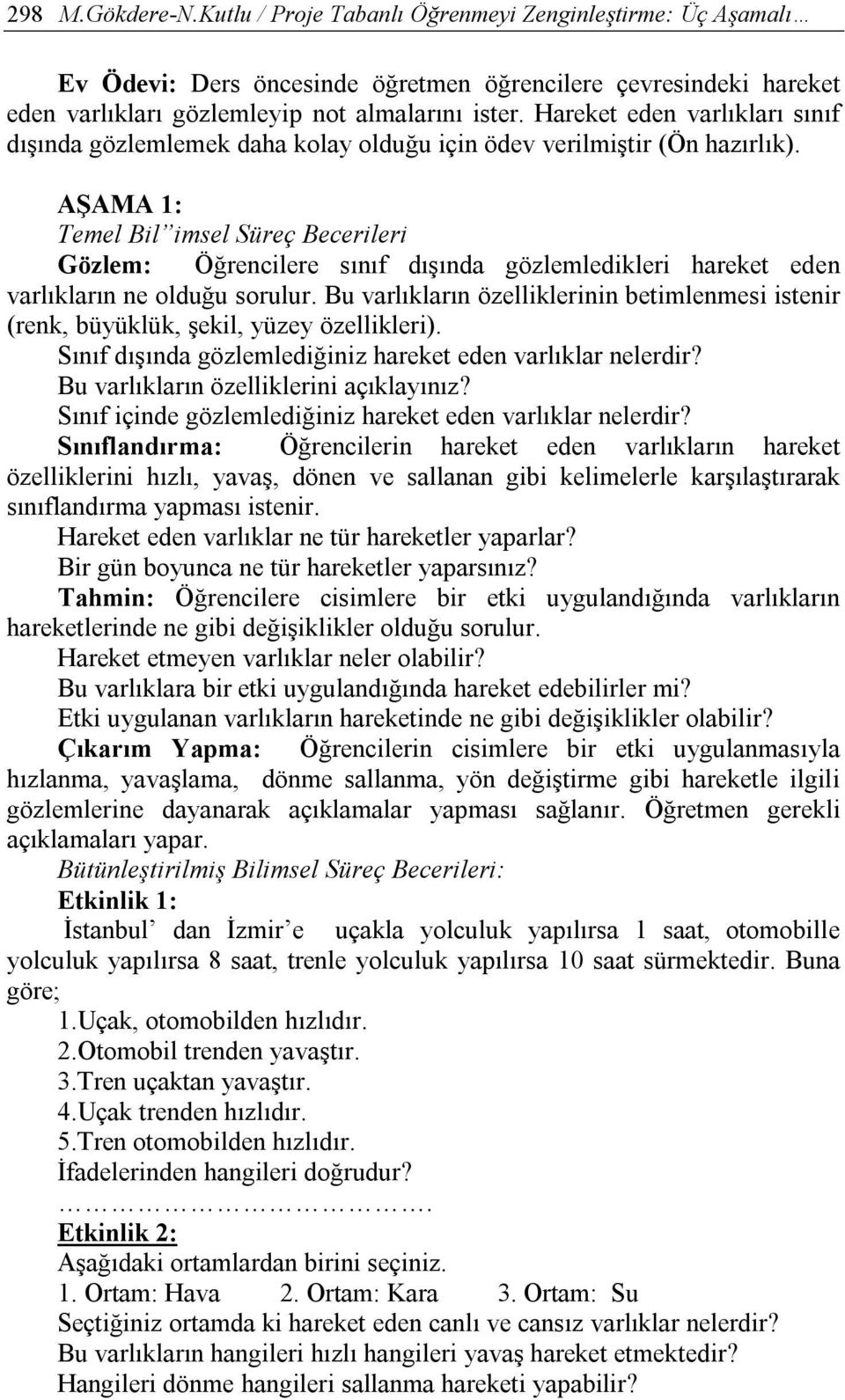 AŞAMA 1: Temel Bil imsel Süreç Becerileri Gözlem: Öğrencilere sınıf dışında gözlemledikleri hareket eden varlıkların ne olduğu sorulur.