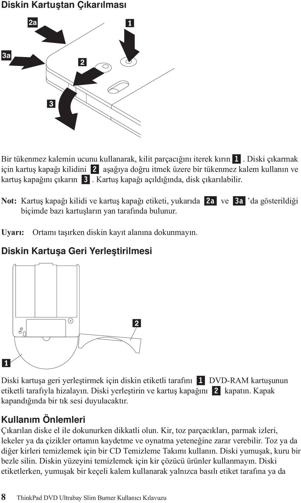 Not: Kartuş kapağı kilidi ve kartuş kapağı etiketi, yukarıda 2a ve 3a da gösterildiği biçimde bazı kartuşların yan tarafında bulunur. Uyarı: Ortamı taşırken diskin kayıt alanına dokunmayın.