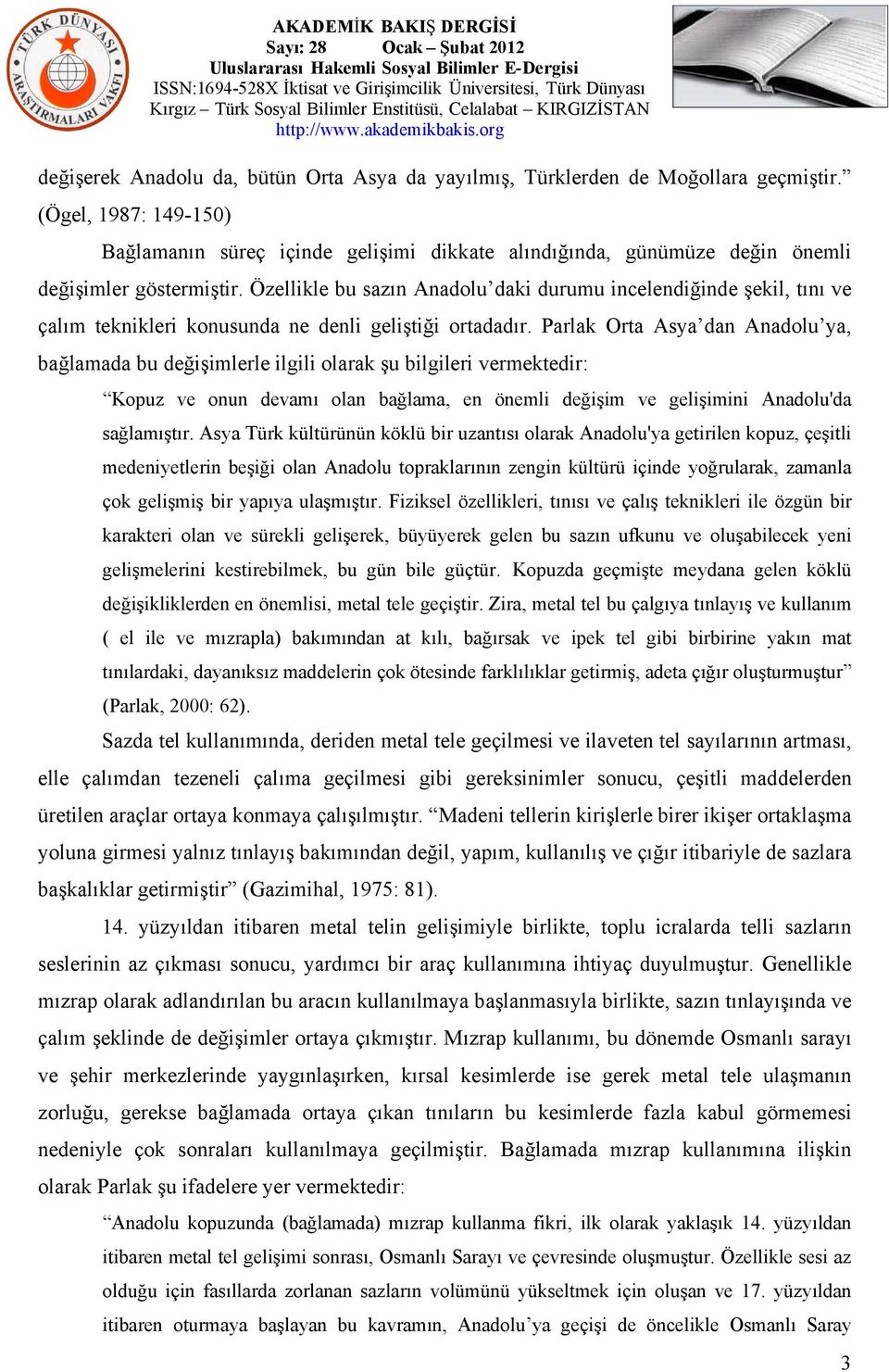 Özellikle bu sazın Anadolu daki durumu incelendiğinde şekil, tını ve çalım teknikleri konusunda ne denli geliştiği ortadadır.