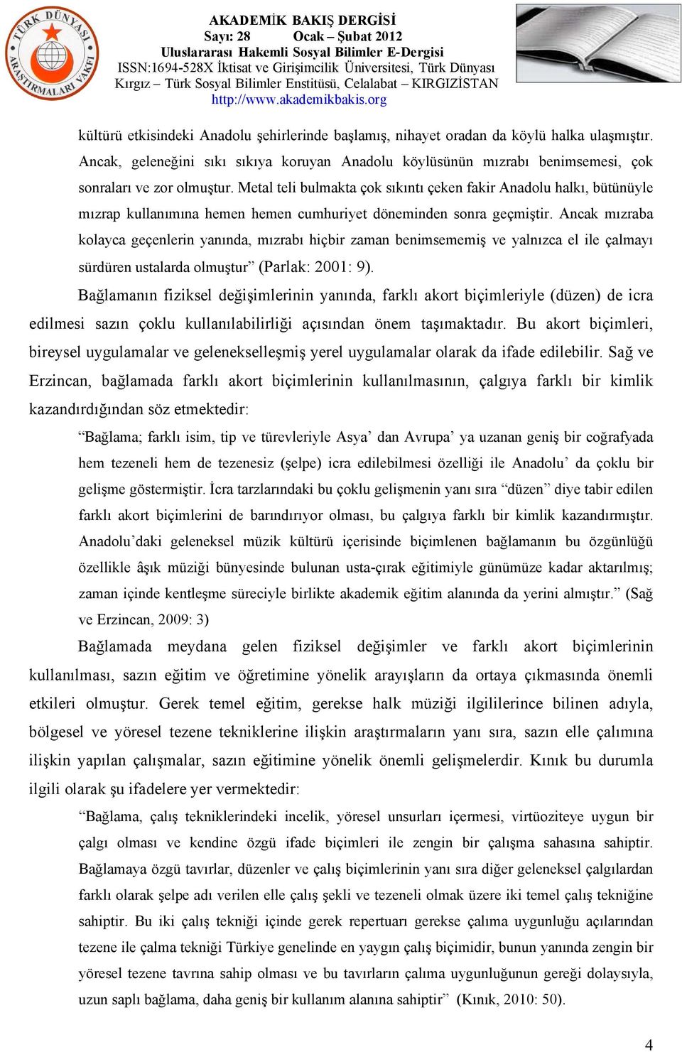 Metal teli bulmakta çok sıkıntı çeken fakir Anadolu halkı, bütünüyle mızrap kullanımına hemen hemen cumhuriyet döneminden sonra geçmiştir.