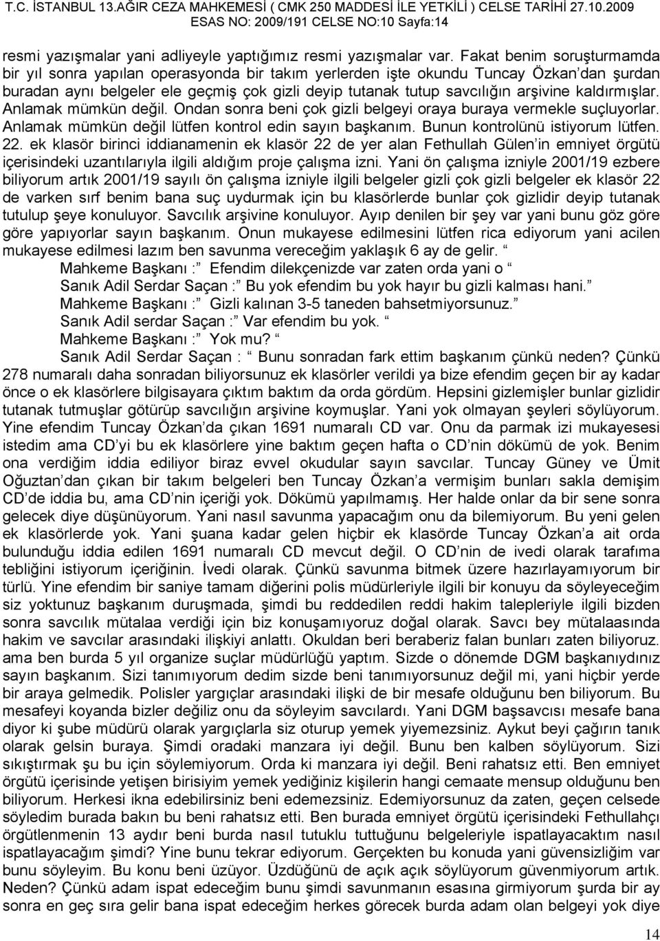 kaldırmışlar. Anlamak mümkün değil. Ondan sonra beni çok gizli belgeyi oraya buraya vermekle suçluyorlar. Anlamak mümkün değil lütfen kontrol edin sayın başkanım. Bunun kontrolünü istiyorum lütfen.