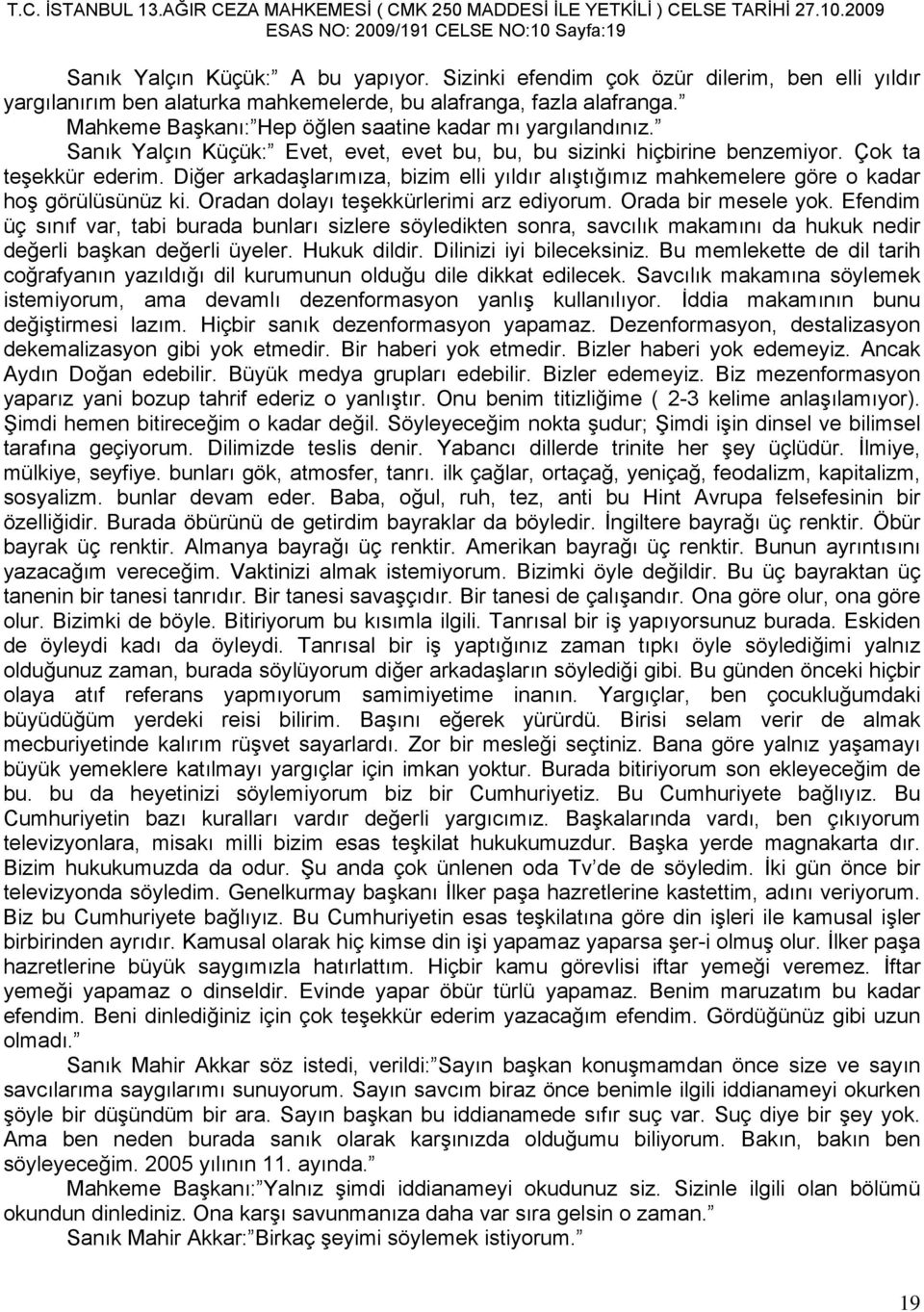 Diğer arkadaşlarımıza, bizim elli yıldır alıştığımız mahkemelere göre o kadar hoş görülüsünüz ki. Oradan dolayı teşekkürlerimi arz ediyorum. Orada bir mesele yok.