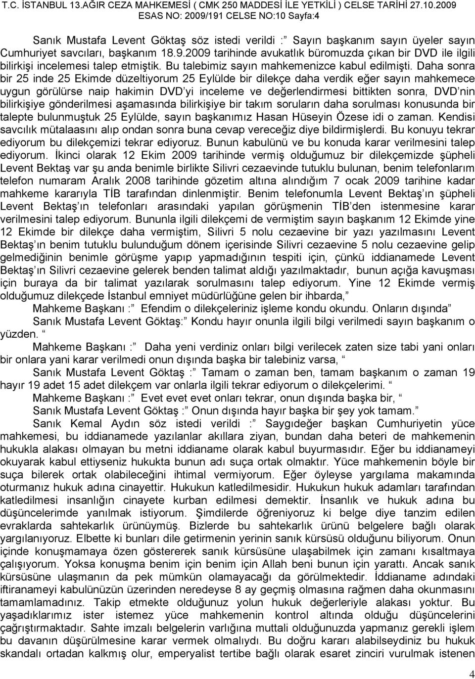 Daha sonra bir 25 inde 25 Ekimde düzeltiyorum 25 Eylülde bir dilekçe daha verdik eğer sayın mahkemece uygun görülürse naip hakimin DVD yi inceleme ve değerlendirmesi bittikten sonra, DVD nin