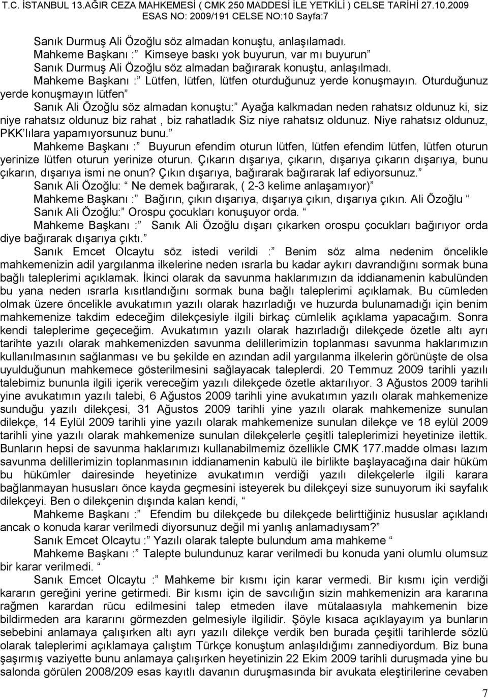 Oturduğunuz yerde konuşmayın lütfen Sanık Ali Özoğlu söz almadan konuştu: Ayağa kalkmadan neden rahatsız oldunuz ki, siz niye rahatsız oldunuz biz rahat, biz rahatladık Siz niye rahatsız oldunuz.