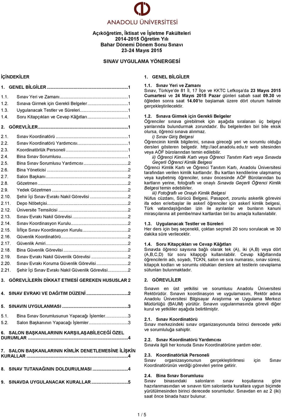 ..1 2.3. Koordinatörlük Personeli...1 2.4. Bina Sınav Sorumlusu...1 2.5. Bina Sınav Sorumlusu Yardımcısı...2 2.6. Bina Yöneticisi...2 2.7. Salon Başkanı...2 2.8. Gözetmen...2 2.9. Yedek Gözetmen...2 2.10.