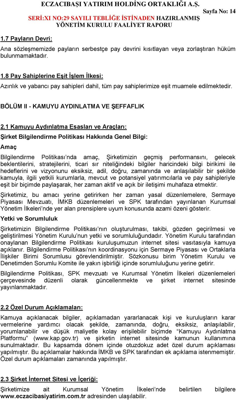 1 Kamuyu Aydınlatma Esasları ve Araçları: Şirket Bilgilendirme Politikası Hakkında Genel Bilgi: Amaç Bilgilendirme Politikası nda amaç, Şirketimizin geçmiş performansını, gelecek beklentilerini,