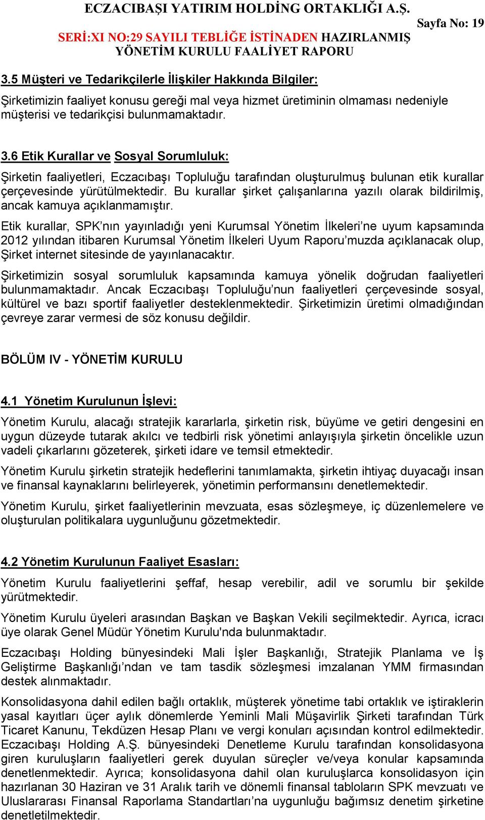 Etik kurallar, SPK nın yayınladığı yeni Kurumsal Yönetim İlkeleri ne uyum kapsamında 2012 yılından itibaren Kurumsal Yönetim İlkeleri Uyum Raporu muzda açıklanacak olup, Şirket internet sitesinde de