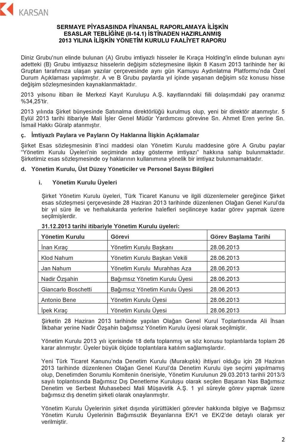 A ve B Grubu paylarda yıl içinde yaşanan değişim söz konusu hisse değişim sözleşmesinden kaynaklanmaktadır. 2013 yılsonu itibarı ile Merkezi Kayıt Kuruluşu A.Ş.