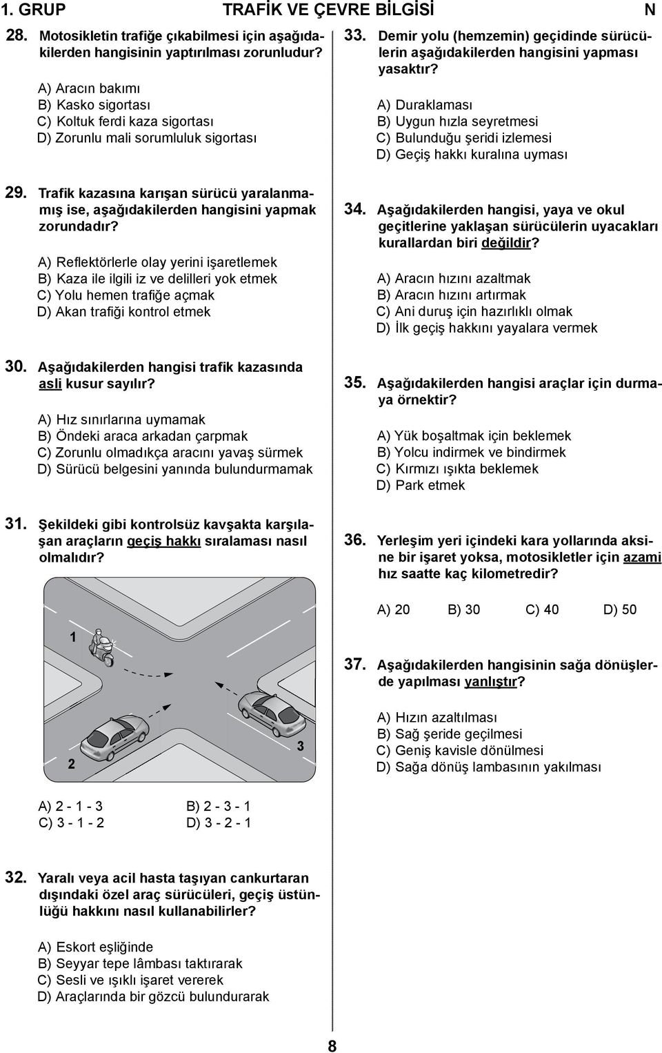 A) Duraklaması B) Uygun hızla seyretmesi C) Bulunduğu şeridi izlemesi D) Geçiş hakkı kuralına uyması 29. Trafik kazasına karışan sürücü yaralanmamış ise, aşağıdakilerden hangisini yapmak zorundadır?