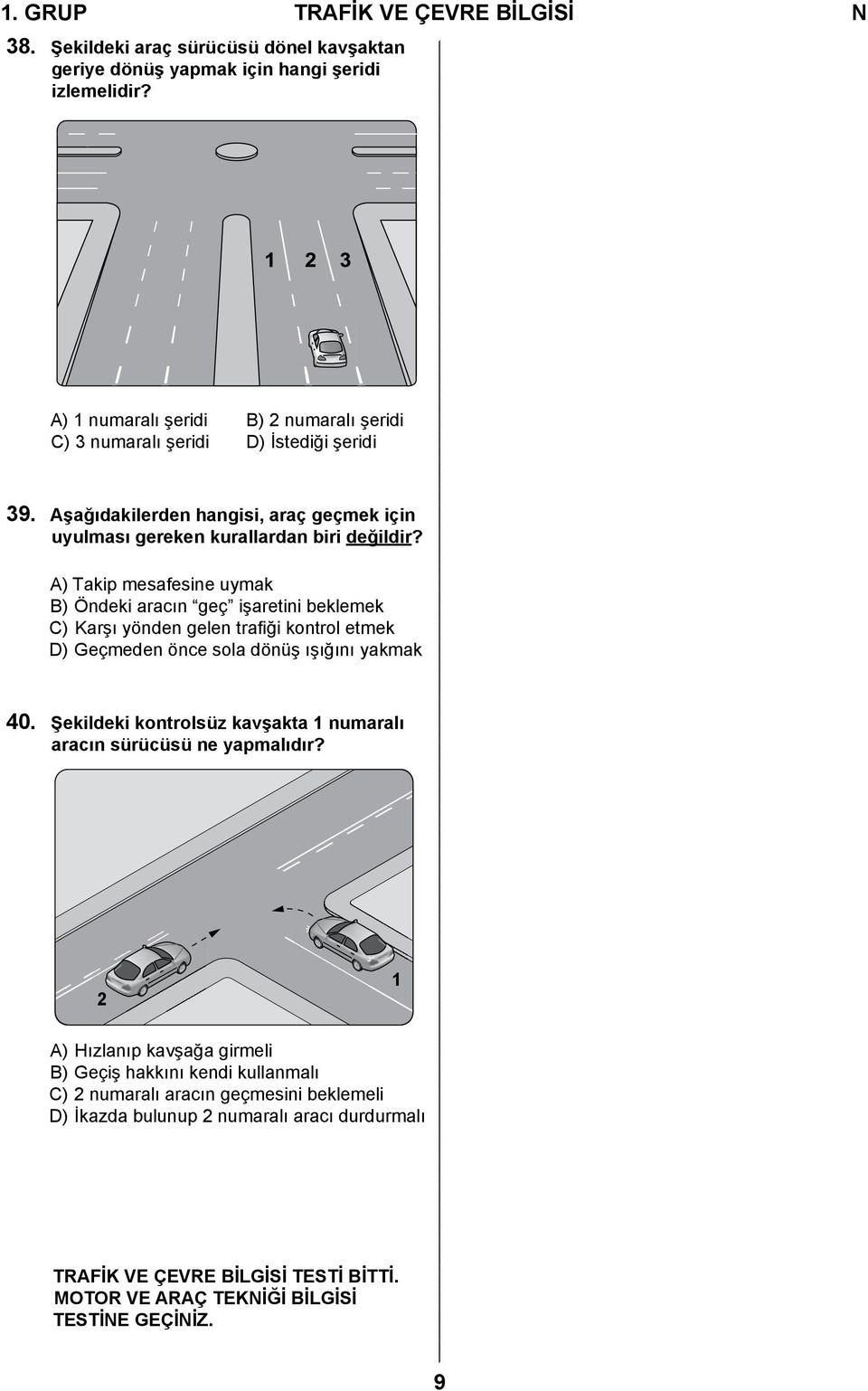 A) Takip mesafesine uymak B) Öndeki aracın geç işaretini beklemek C) Karşı yönden gelen trafiği kontrol etmek D) Geçmeden önce sola dönüş ışığını yakmak 40.