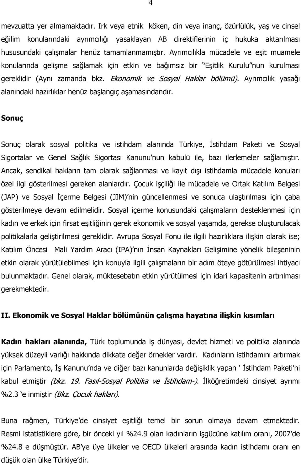 Ayrımcılıkla mücadele ve eşit muamele konularında gelişme sağlamak için etkin ve bağımsız bir Eşitlik Kurulu nun kurulması gereklidir (Aynı zamanda bkz. Ekonomik ve Sosyal Haklar bölümü).