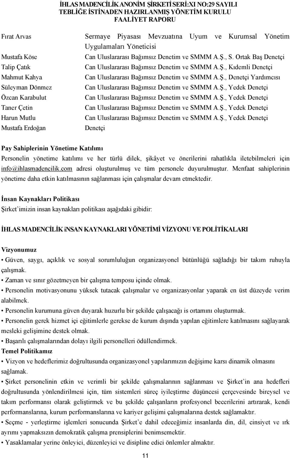 Ş., Yedek Denetçi Can Uluslararası Bağımsız Denetim ve SMMM A.Ş., Yedek Denetçi Can Uluslararası Bağımsız Denetim ve SMMM A.Ş., Yedek Denetçi Can Uluslararası Bağımsız Denetim ve SMMM A.Ş., Yedek Denetçi Denetçi Pay Sahiplerinin Yönetime Katılımı Personelin yönetime katılımı ve her türlü dilek, şikâyet ve önerilerini rahatlıkla iletebilmeleri için info@ihlasmadencilik.