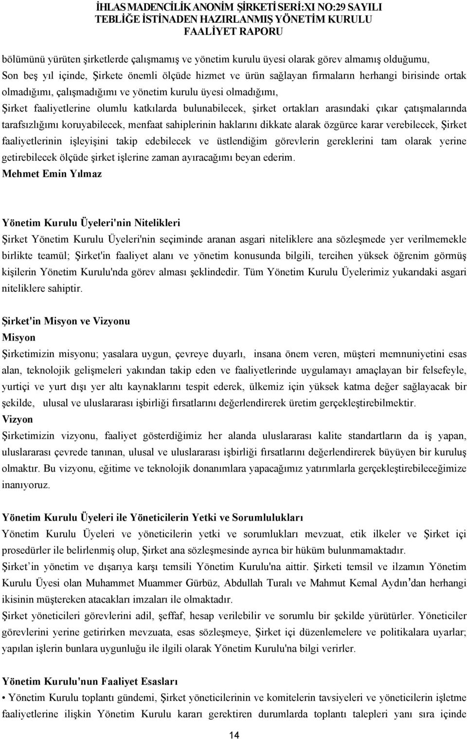 menfaat sahiplerinin haklarını dikkate alarak özgürce karar verebilecek, Şirket faaliyetlerinin işleyişini takip edebilecek ve üstlendiğim görevlerin gereklerini tam olarak yerine getirebilecek