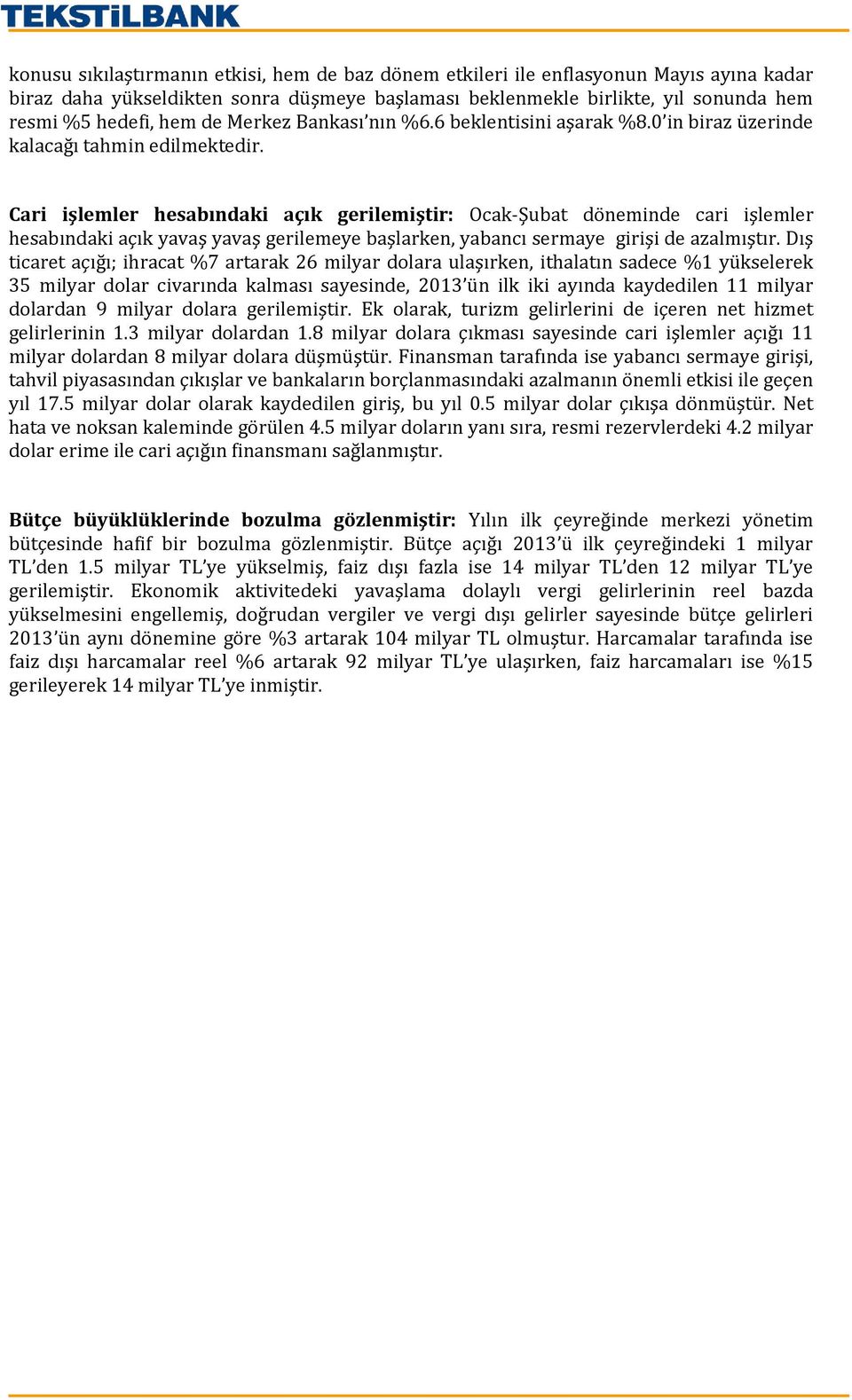 Cari işlemler hesabındaki açık gerilemiştir: Ocak-Şubat döneminde cari işlemler hesabındaki açık yavaş yavaş gerilemeye başlarken, yabancı sermaye girişi de azalmıştır.