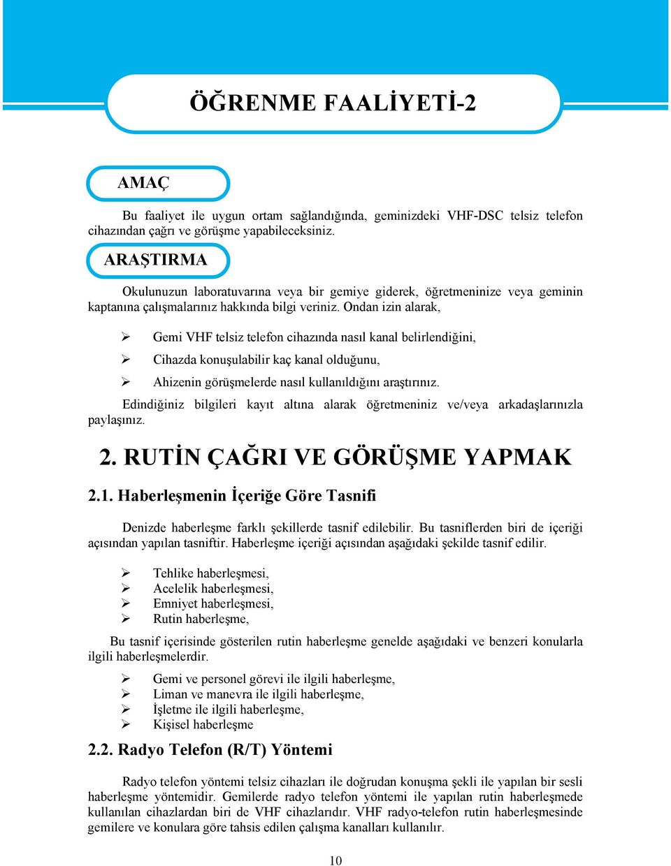 Ondan izin alarak, Gemi VHF telsiz telefon cihazında nasıl kanal belirlendiğini, Cihazda konuşulabilir kaç kanal olduğunu, Ahizenin görüşmelerde nasıl kullanıldığını araştırınız.