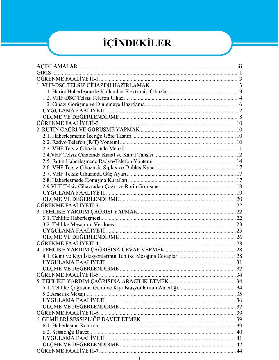 ..10 2.2. Radyo Telefon (R/T) Yöntemi...10 2.3. VHF Telsiz Cihazlarında Menzil...11 2.4.VHF Telsiz Cihazında Kanal ve Kanal Tahsisi...12 2.5. Rutin Haberleşmede Radyo-Telefon Yöntemi...14 2.6.