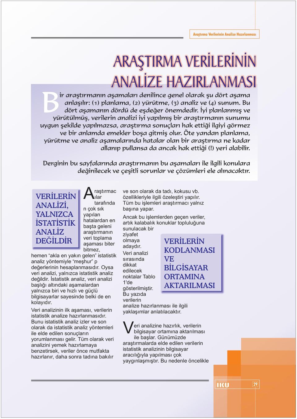 Ýyi planlanmýþ ve yürütülmüþ, verilerin analizi iyi yapýlmýþ bir araþtýrmanýn sunumu uygun þekilde yapýlmazsa, araþtýrma sonuçlarý hak ettiði ilgiyi görmez ve bir anlamda emekler boþa gitmiþ olur.