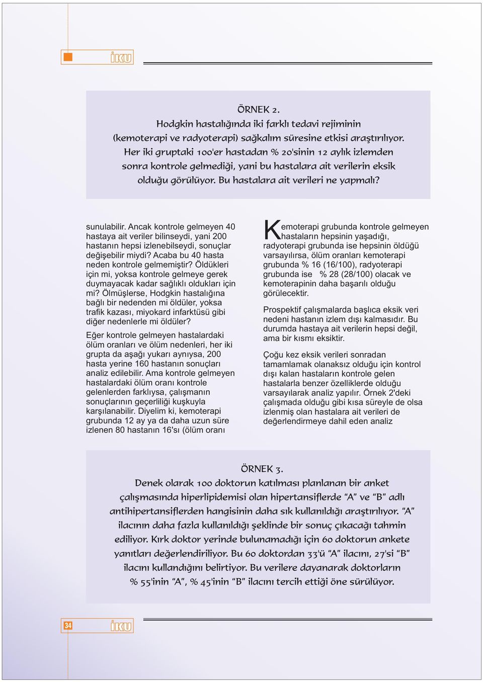 Ancak kontrole gelmeyen 40 hastaya ait veriler bilinseydi, yani 200 hastanýn hepsi izlenebilseydi, sonuçlar deðiþebilir miydi? Acaba bu 40 hasta neden kontrole gelmemiþtir?