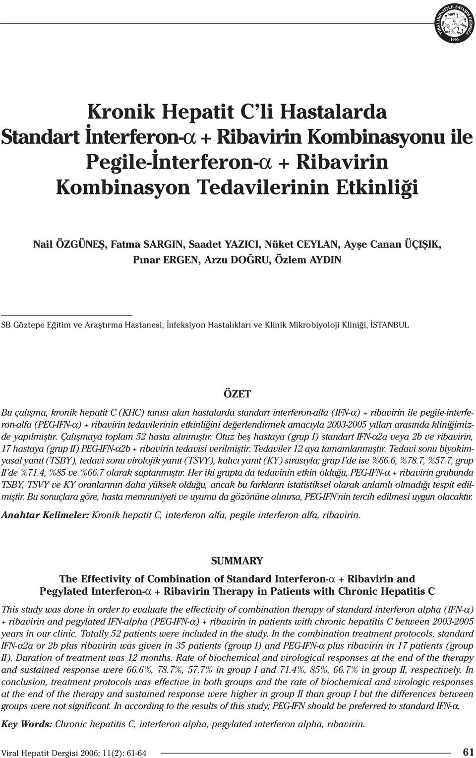 hepatit C (KHC) tan s alan hastalarda standart interferon-alfa (IFN-α) + ribavirin ile pegile-interferon-alfa (PEG-IFN-α) + ribavirin tedavilerinin etkinli ini de erlendirmek amac yla 2003-2005 y