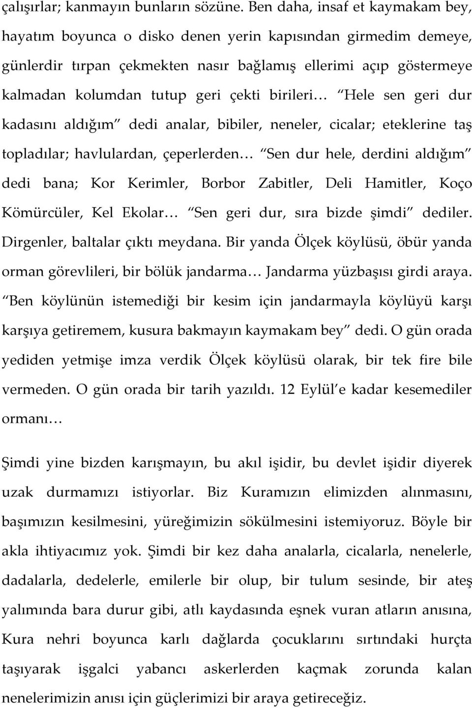 birileri< Hele sen geri dur kadasını aldığım dedi analar, bibiler, neneler, cicalar; eteklerine taş topladılar; havlulardan, çeperlerden< Sen dur hele, derdini aldığım dedi bana; Kor Kerimler, Borbor