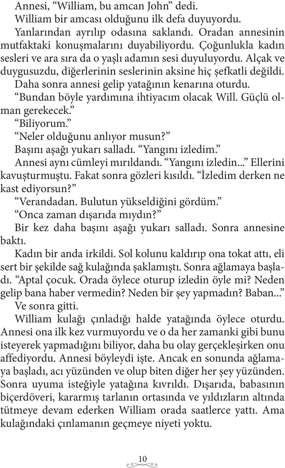 Bundan böyle yardımına ihtiyacım olacak Will. Güçlü olman gerekecek. Biliyorum. Neler olduğunu anlıyor musun? Başını aşağı yukarı salladı. Yangını izledim. Annesi aynı cümleyi mırıldandı.