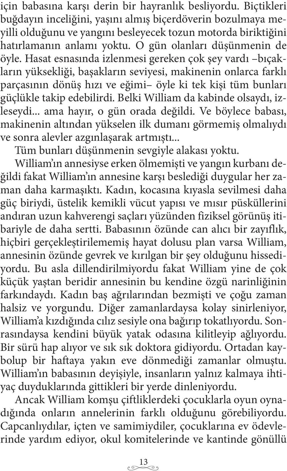 Hasat esnasında izlenmesi gereken çok şey vardı bıçakların yüksekliği, başakların seviyesi, makinenin onlarca farklı parçasının dönüş hızı ve eğimi öyle ki tek kişi tüm bunları güçlükle takip