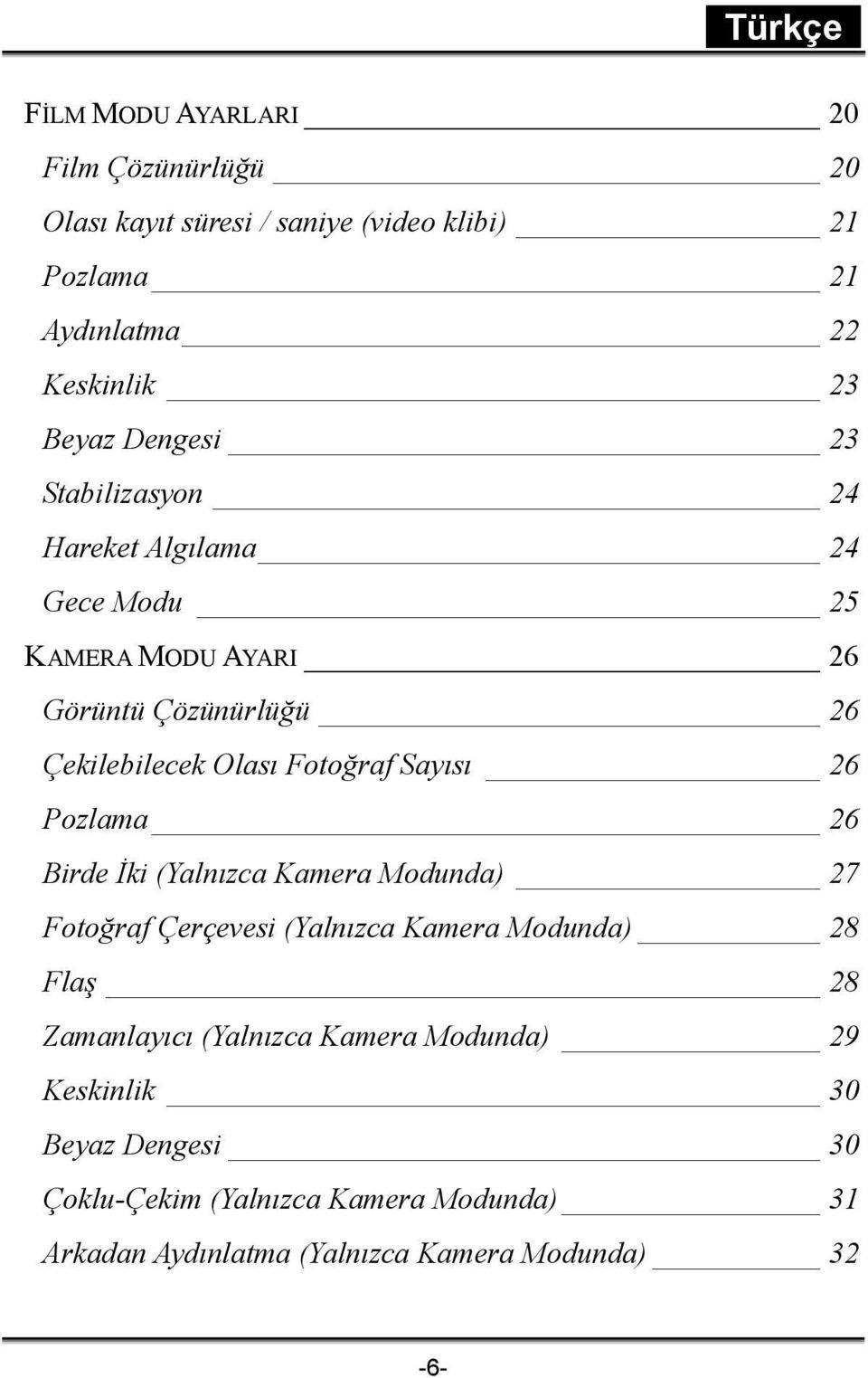 Sayısı 26 Pozlama 26 Birde İki (Yalnızca Kamera Modunda) 27 Fotoğraf Çerçevesi (Yalnızca Kamera Modunda) 28 Flaş 28 Zamanlayıcı