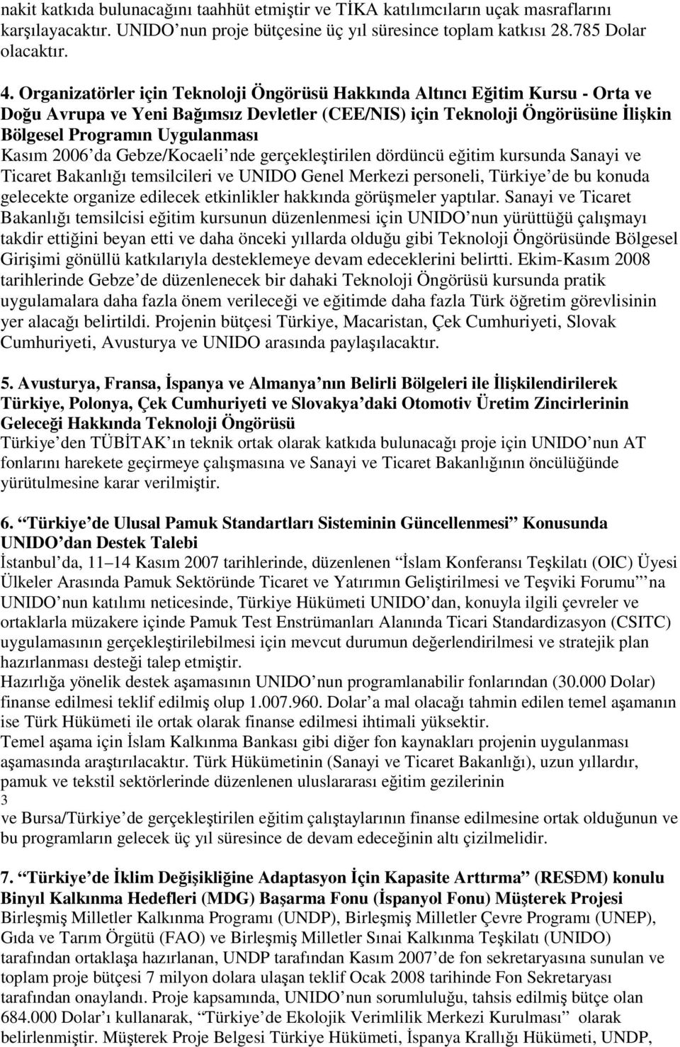 2006 da Gebze/Kocaeli nde gerçekleştirilen dördüncü eğitim kursunda Sanayi ve Ticaret Bakanlığı temsilcileri ve UNIDO Genel Merkezi personeli, Türkiye de bu konuda gelecekte organize edilecek