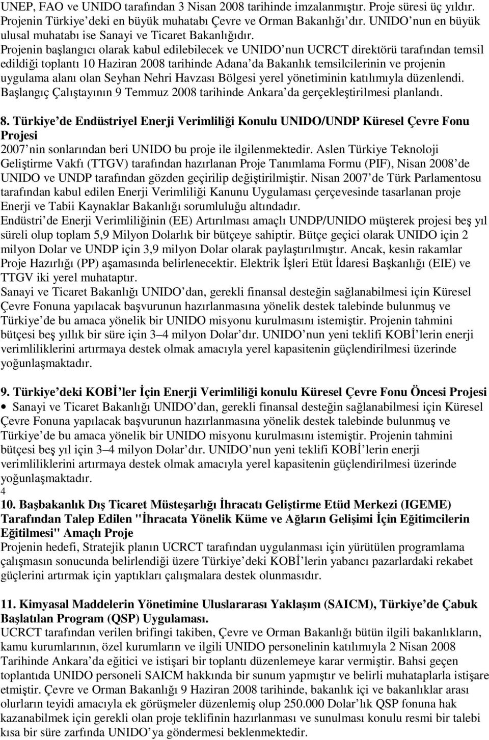 Projenin başlangıcı olarak kabul edilebilecek ve UNIDO nun UCRCT direktörü tarafından temsil edildiği toplantı 10 Haziran 2008 tarihinde Adana da Bakanlık temsilcilerinin ve projenin uygulama alanı