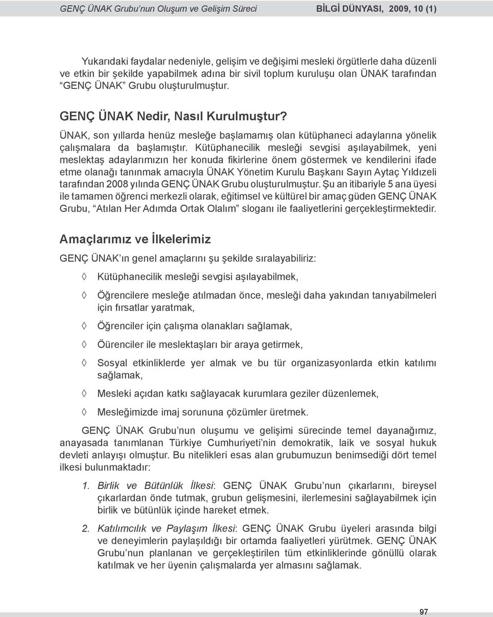 Kütüphanecilik mesleği sevgisi aşılayabilmek, yeni meslektaş adaylarımızın her konuda fikirlerine önem göstermek ve kendilerini ifade etme olanağı tanınmak amacıyla ÜNAK Yönetim Kurulu Başkanı Sayın