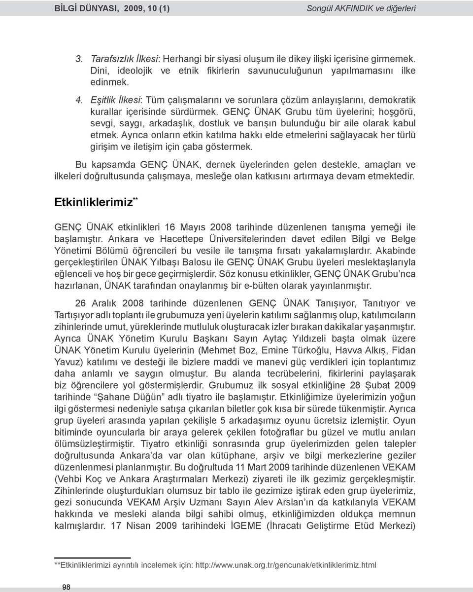 GENÇ ÜNAK Grubu tüm üyelerini; hoşgörü, sevgi, saygı, arkadaşlık, dostluk ve barışın bulunduğu bir aile olarak kabul etmek.