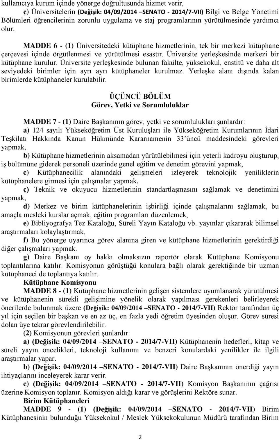 Üniversite yerleşkesinde merkezi bir kütüphane kurulur. Üniversite yerleşkesinde bulunan fakülte, yüksekokul, enstitü ve daha alt seviyedeki birimler için ayrı ayrı kütüphaneler kurulmaz.