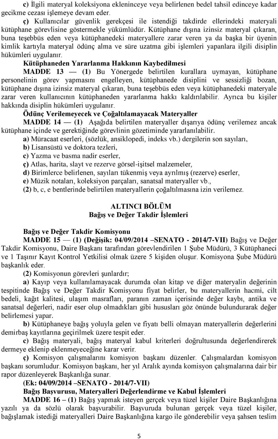 Kütüphane dışına izinsiz materyal çıkaran, buna teşebbüs eden veya kütüphanedeki materyallere zarar veren ya da başka bir üyenin kimlik kartıyla materyal ödünç alma ve süre uzatma gibi işlemleri