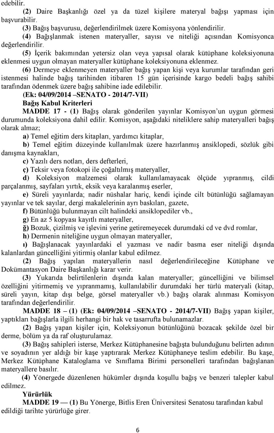 (5) İçerik bakımından yetersiz olan veya yapısal olarak kütüphane koleksiyonuna eklenmesi uygun olmayan materyaller kütüphane koleksiyonuna eklenmez.