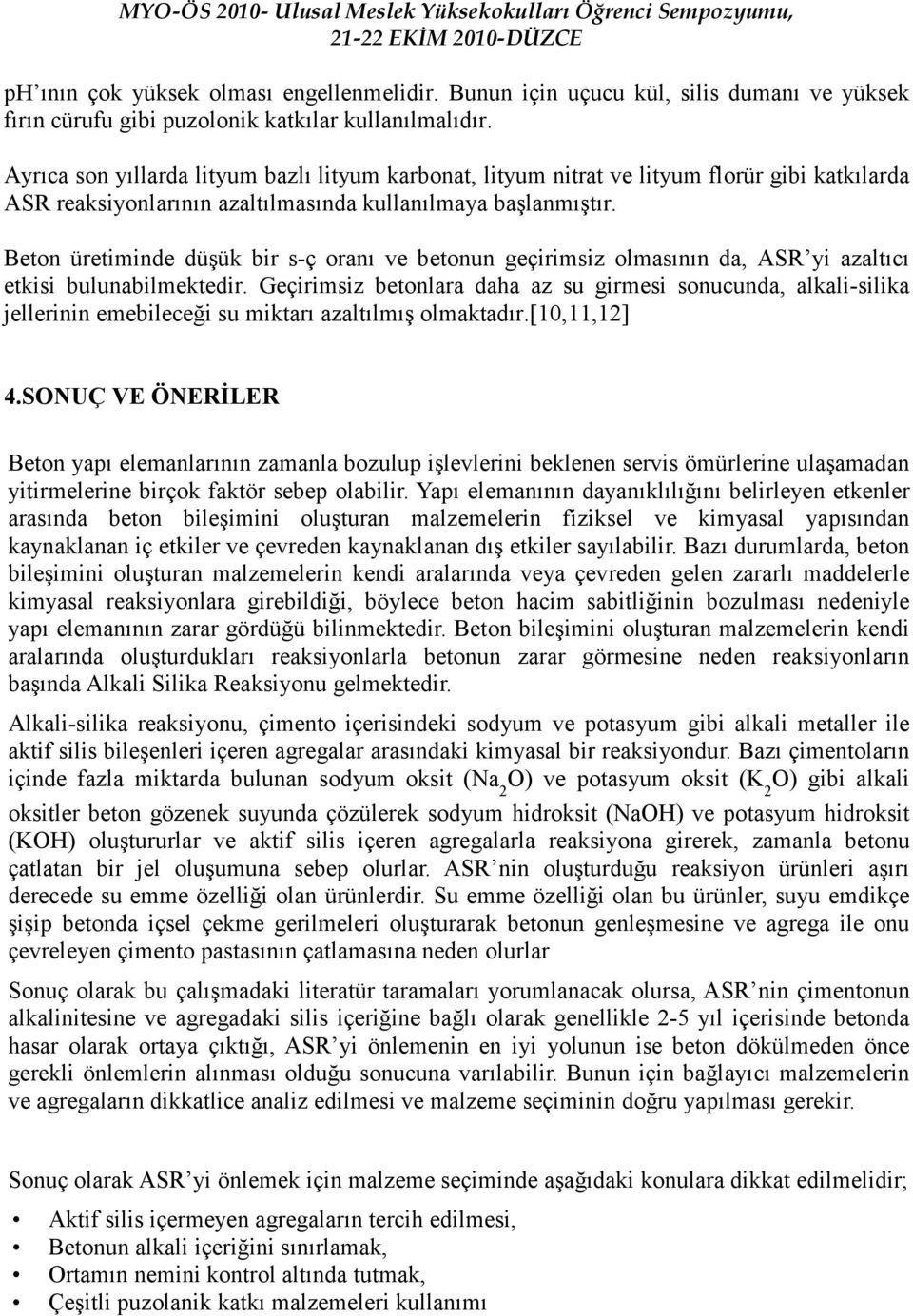 Beton üretiminde düşük bir s-ç oranı ve betonun geçirimsiz olmasının da, ASR yi azaltıcı etkisi bulunabilmektedir.