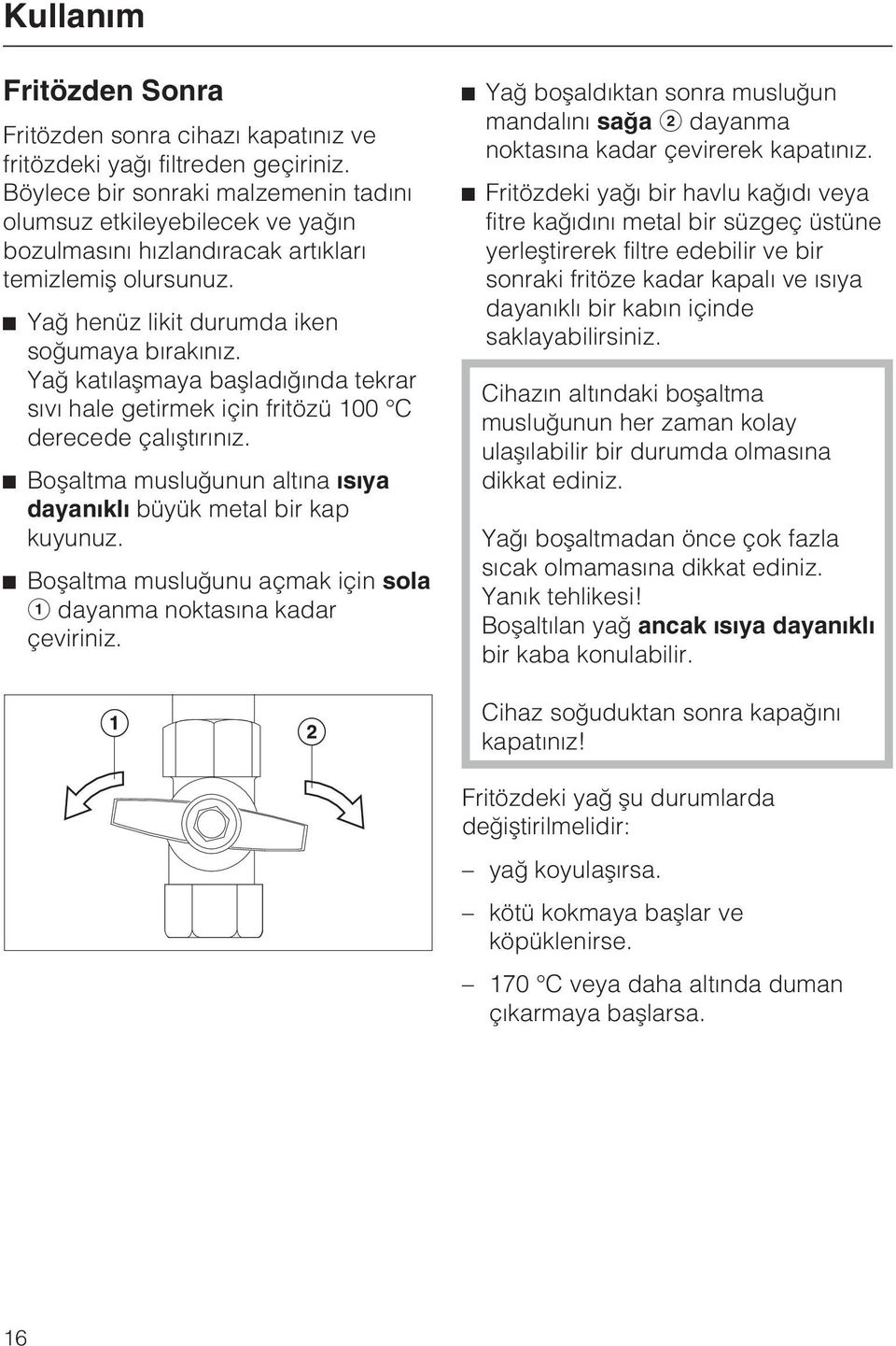 Yað katýlaþmaya baþladýðýnda tekrar sývý hale getirmek için fritözü 100 C derecede çalýþtýrýnýz. ^ Boþaltma musluðunun altýna ýsýya dayanýklý büyük metal bir kap kuyunuz.